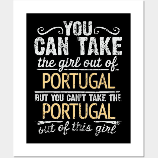 You Can Take The Girl Out Of Portugal But You Cant Take The Portugal Out Of The Girl - Gift for Portuguese With Roots From Portugal Wall Art by Country Flags